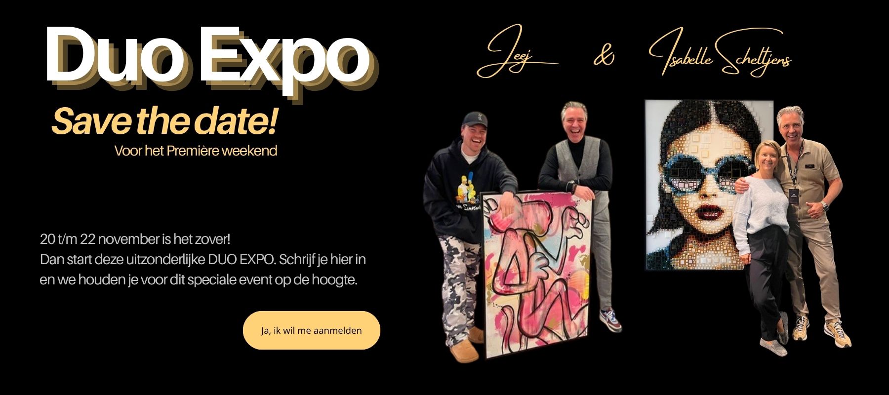 Duo Expo Jeej & Isabelle Scheltjens. Schrijf je in en blijf op de hoogte.